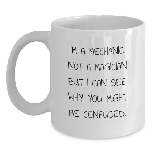 Funny Mechanic Gifts, White Coffee Mug, 'I'm A Mechanic. Not A Magician But I Can See Why You Might Be Confused.' - Gifts from Friends to Mechanic, Birthday Unique Gifts for Men - Main