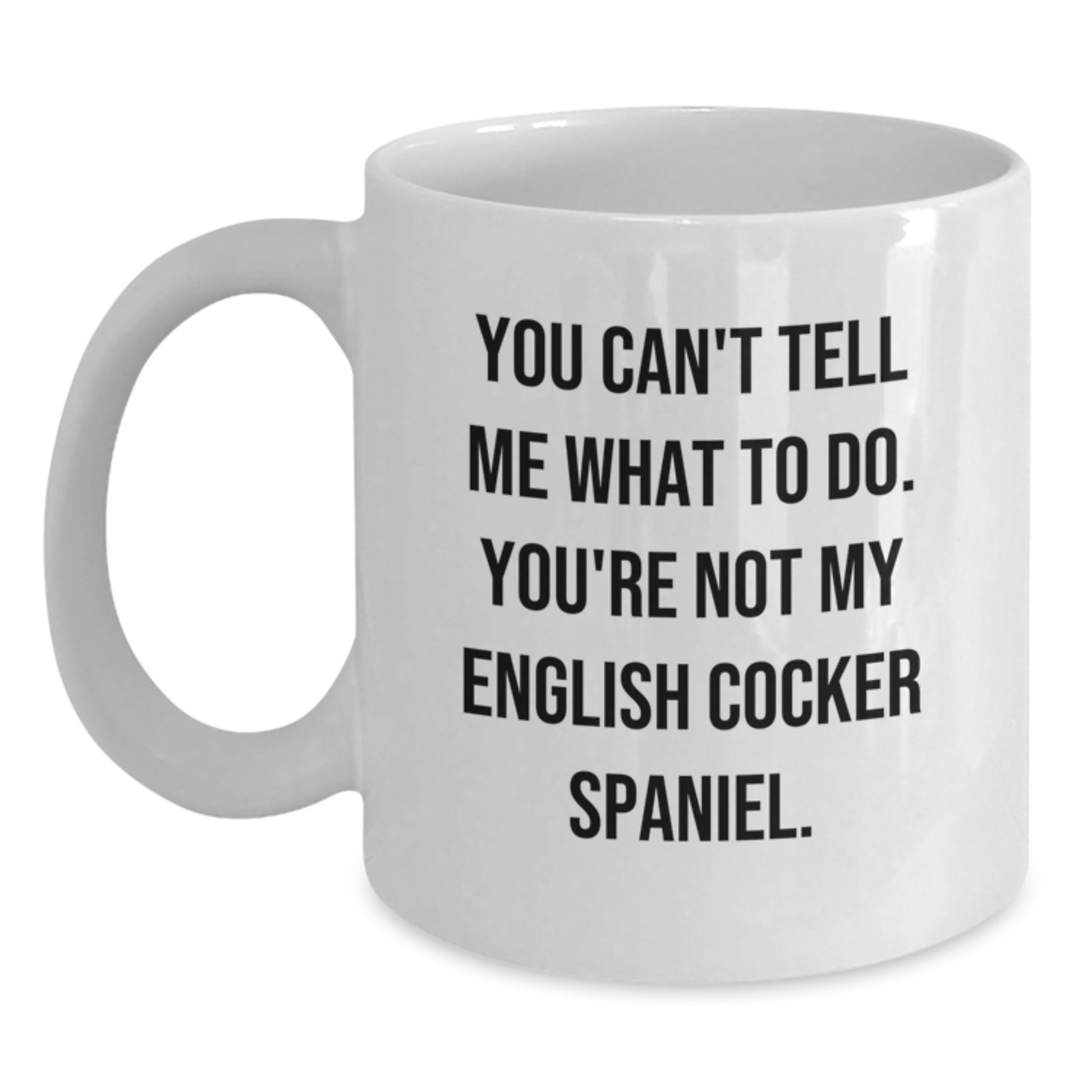 English Cocker Spaniel Dog Funny Gifts from Friends to Family Birthday Unique White Coffee Mugs You Can't Tell Me What To Do - English Cocker Spaniel Dog Lovers Gifts - Main