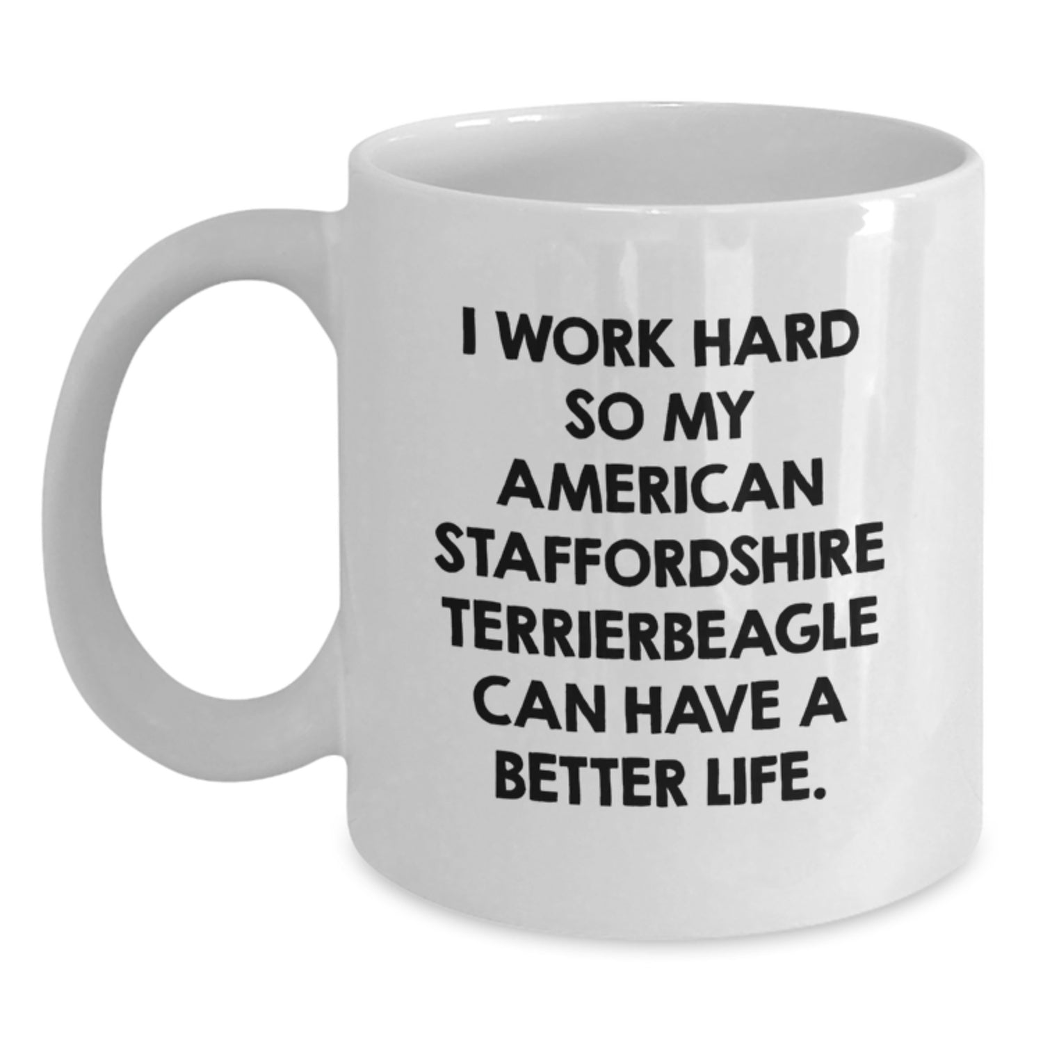 Funny 'I Work Hard So My American Staffordshire Terrier Can Have A Better Life.' Gifts from Men for American Staffordshire Terrier Dog Lovers - White Coffee Mug for Birthday Unique Presents - Main
