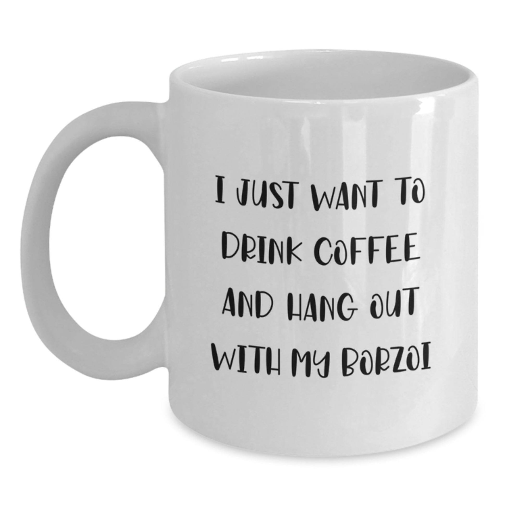 Borzoi Dog Lovers Funny White Coffee Mug Gifts from Friends and Family for Birthday, 'I Just Want To Drink Coffee And Hang Out With My Borzoi', Unique Birthday Unique Gifts for Women Men - Main