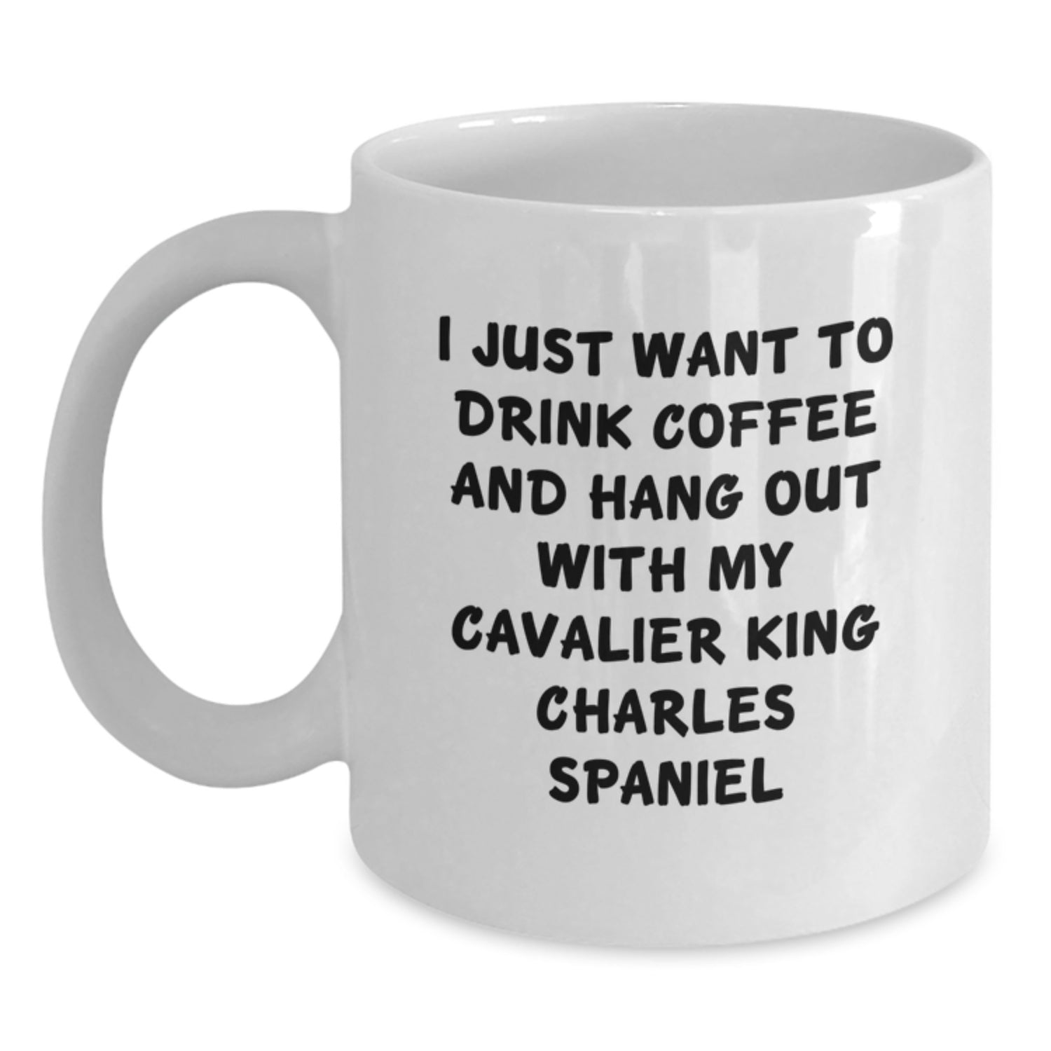 Funny Cavalier King Charles Spaniel Dog Gifts - I Just Want To Drink Coffee And Hang Out With My Cavalier King Charles Spaniel White Coffee Mug, Gifts from Men to Friends for Birthday - Main
