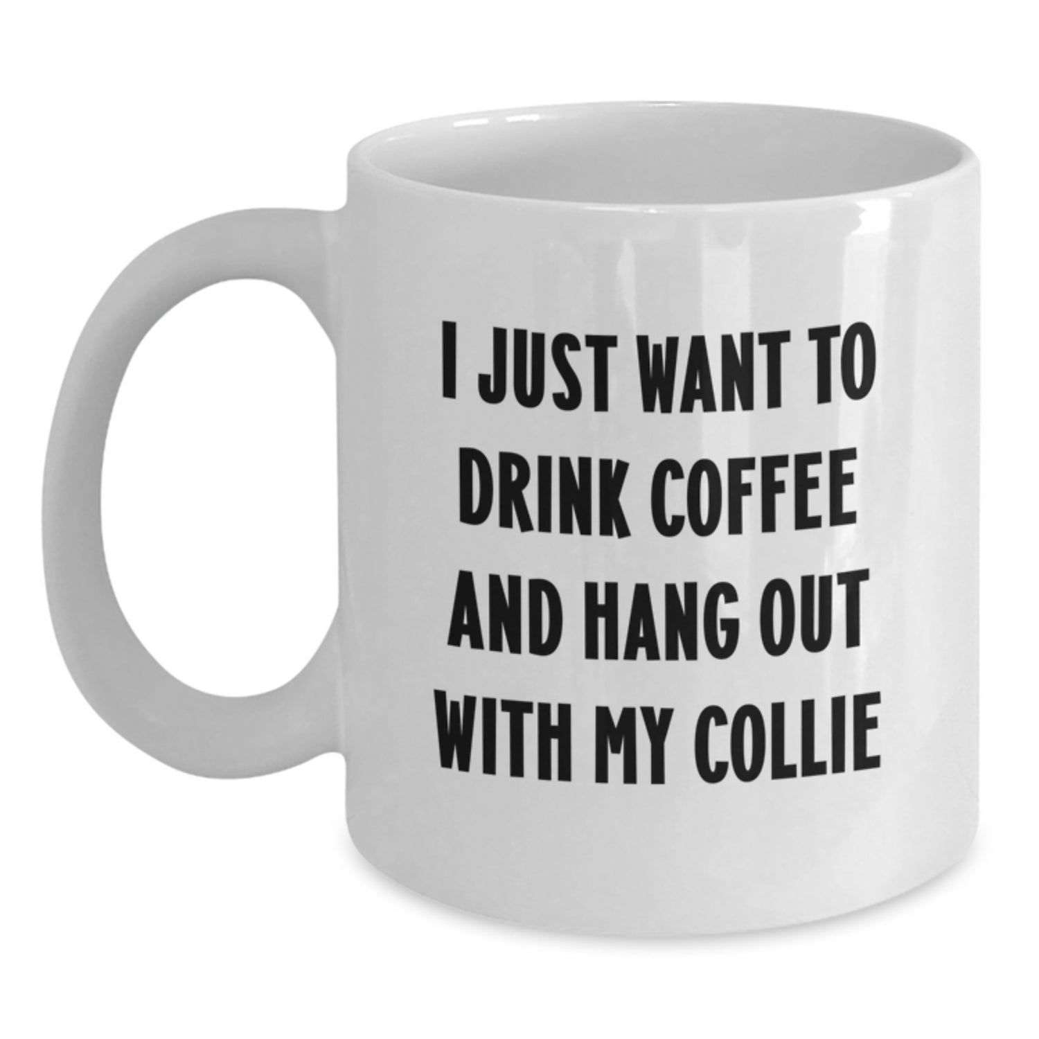 Funny Collie Dog Gifts, White Coffee Mug for Collie Dog Lovers - I Just Want To Drink Coffee And Hang Out With My Collie, Birthday Unique Gifts from Friends, Coworkers, Family - Main