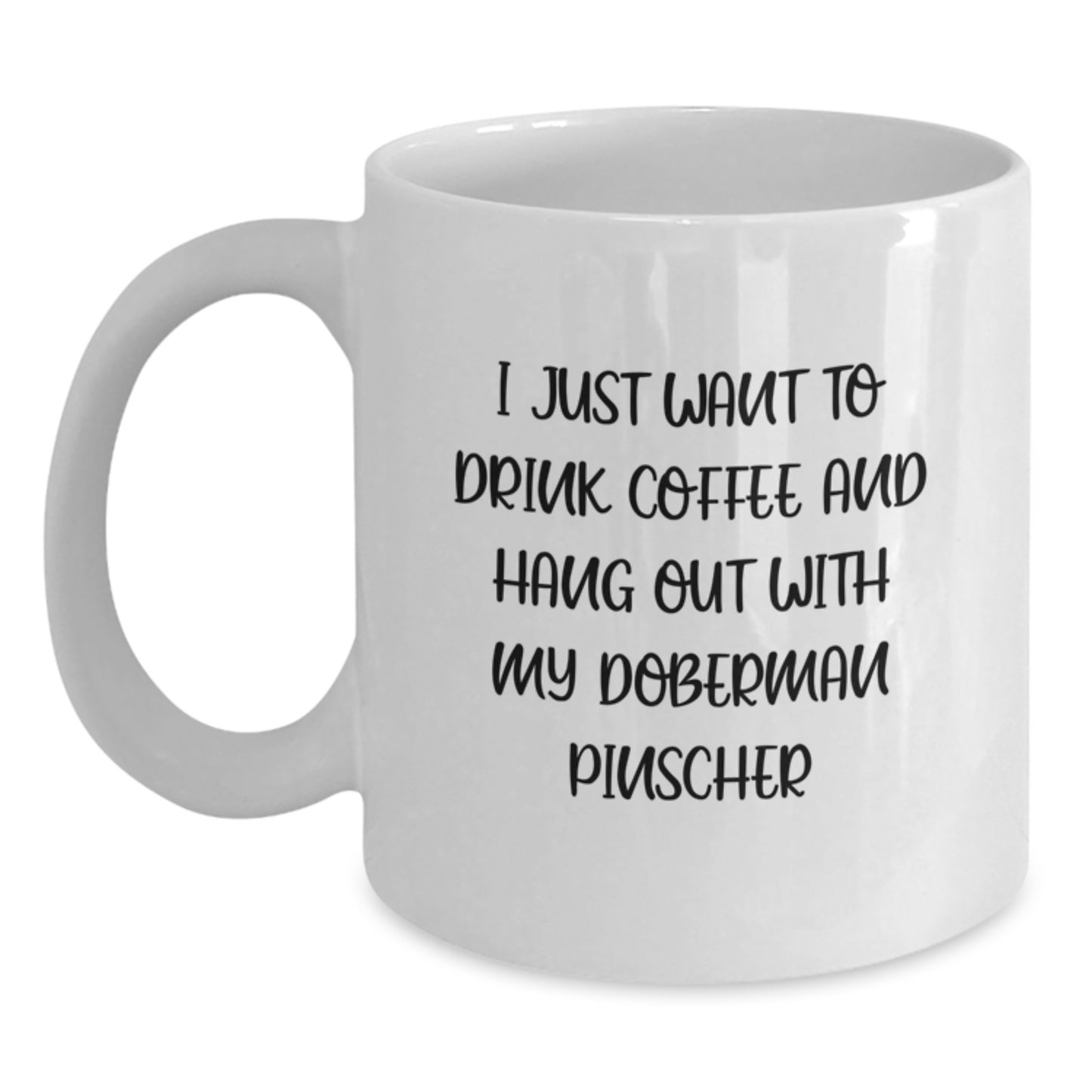 Funny Doberman Pinscher Dog Lovers Gifts from Friends for Birthday, White Coffee Mug, 'I Just Want To Drink Coffee And Hang Out With My Doberman Pinscher' - Main