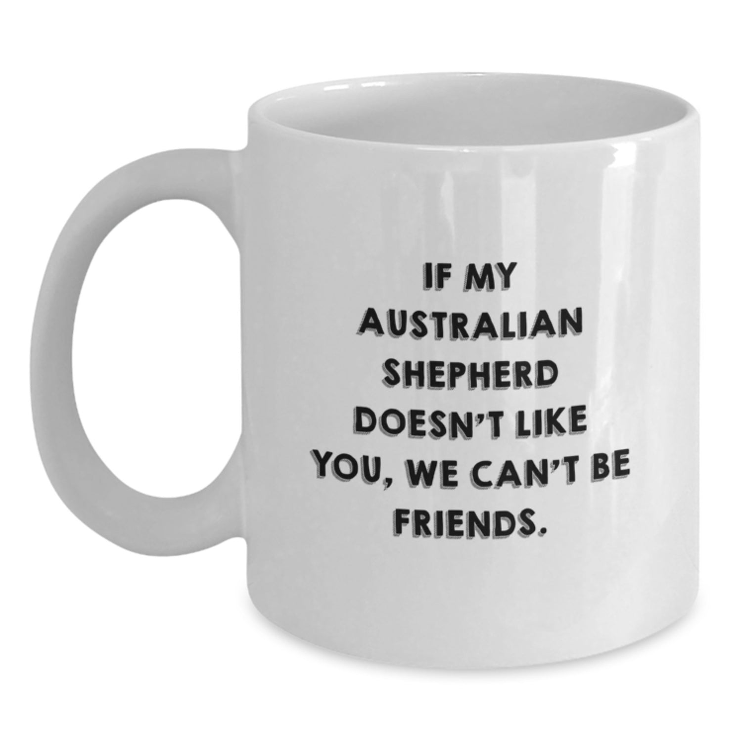 Funny Australian Shepherd Dog Quotes White Coffee Mugs Gifts from Friends for Birthday, 'If My Australian Shepherd Doesn't Like You, We Can't Be Friends.' - Main