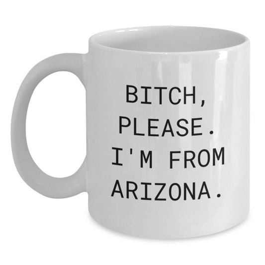 Funny Arizona Gifts for Her, White Coffee Mug, Birthday Unique Presents from Women to Friends and Family, 'B-tch, Please. I'm From Arizona.' - Main