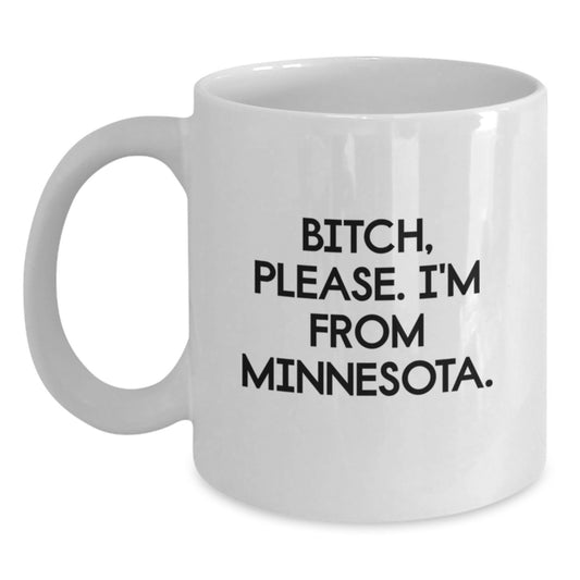 Funny Minnesota Quote Coffee Mugs, Gifts from Friends in Minnesota, for Birthday, 11oz or 15oz White Ceramic, B-tch Please Im From Minnesota - Main
