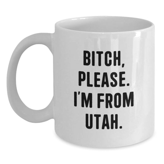 Utah Lovers, B-tch, Please! Funny White Coffee Mug for Birthday Unique Gifts from Friends to Family - Main