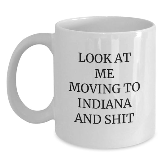 Funny Indiana Gifts for Indiana Lovers - 'Look At Me Moving To Indiana And Shit' White Coffee Mug, White 11oz/15oz Ceramic, Dishwasher and Microwave Safe - Main