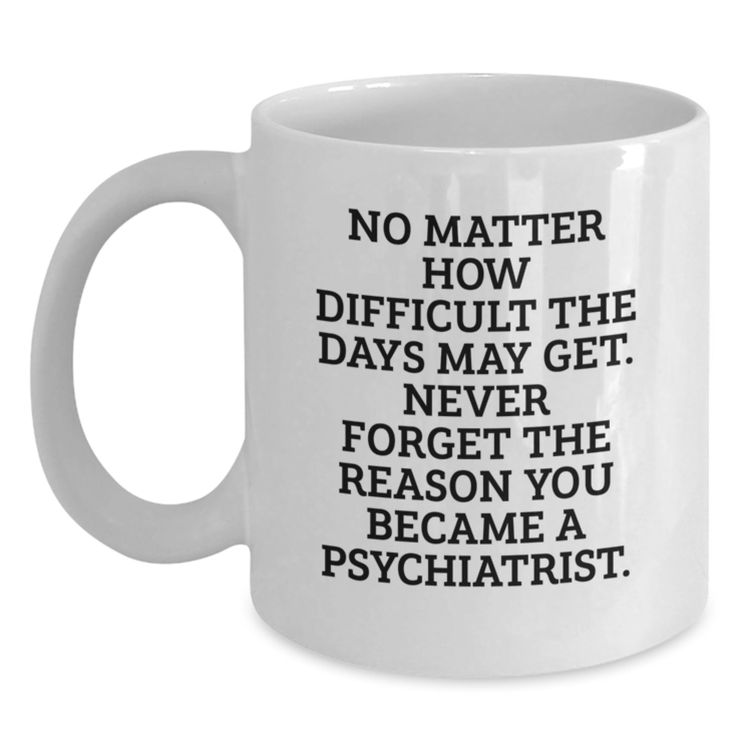 Inspirational Psychiatrist Quotes White Coffee Mug, Gifts from Men to Psychiatrist, 11oz or 15oz Capacity, Ceramic, Microwave and Dishwasher Safe, Birthday Unique Gifts for Psychiatrist - Main