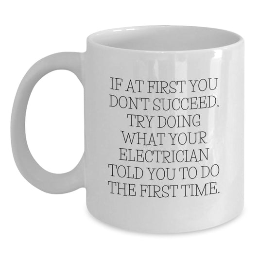 Funny Electrician Gifts, White Coffee Mug, Birthday Unique Gifts from Friends, Gifts for Electrician, 'If At First You Don't Succeed, Try Doing What Your Electrician Told You To Do The First Time' - Main