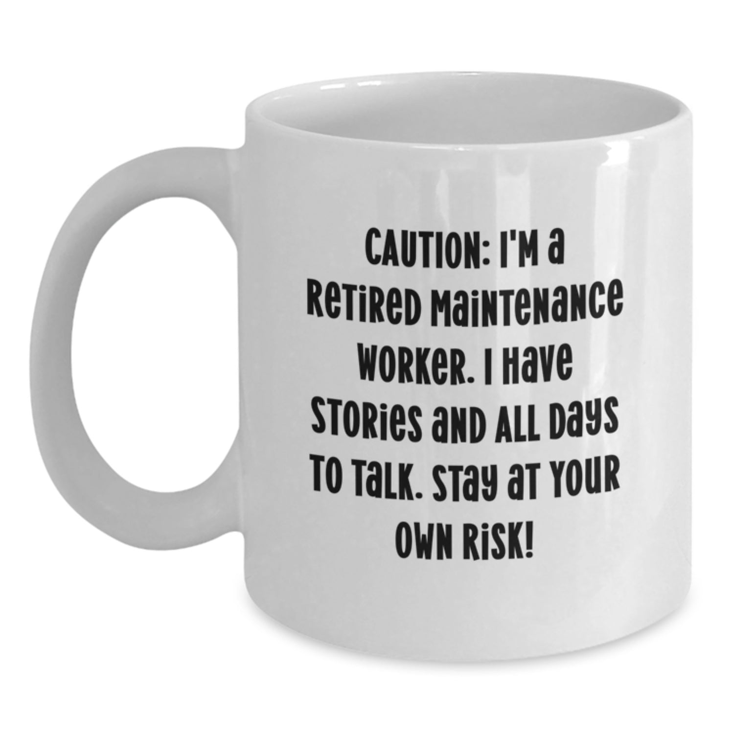Funny Retirement Maintenance Worker Gifts from Friends for Graduation - White Coffee Mug - 'Caution: I'm A Retired Maintenance Worker. I Have Stories And All Days To Talk. Stay At Your Own Risk!' - Main