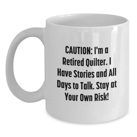 Quilter Gifts from Friends - Funny White Coffee Mug for Quilter, 'Caution: I'm A Retired Quilter... Stay At Your Own Risk!' - Graduation Unique Gifts for Her, Him, or Friends - Main