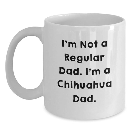 Chihuahua Dad White Coffee Mug, Funny Quote Gifts for Chihuahua Lovers, Unique Graduation Mugs for Men, Women, Friends, Family - 'I'm Not A Regular Dad. I'm A Chihuahua Dad.' - Main