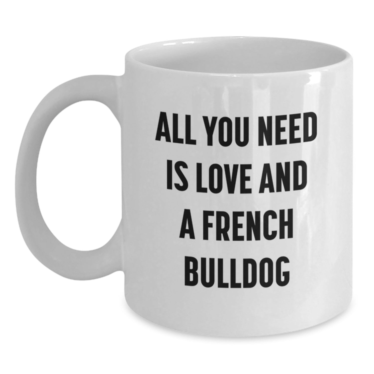 French Bulldog Love Gifts for Men, Women, Coworkers, or Family - All You Need is Love and a French Bulldog White Coffee Mug - Main
