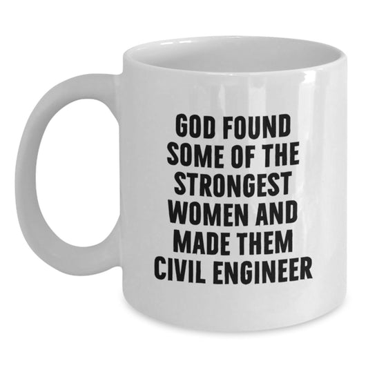 Funny Civil Engineer Gifts for Graduation, White Coffee Mug Quotes, 'God Found Some Of The Strongest Women And Made Them Civil Engineer' Gifts from Friends to Civil Engineer - Main