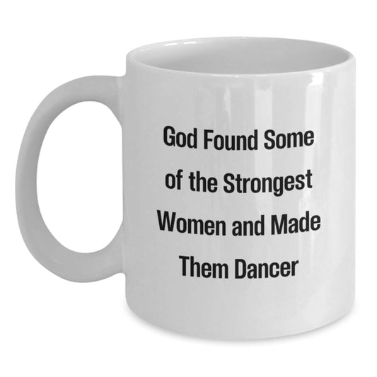 Funny Dancer Gifts for Her, White Coffee Mug with Inspirational Quote 'God Found Some Of The Strongest Women And Made Them Dancers', Gifts from Women to Dancer Friends, Graduation Unique Gifts - Main