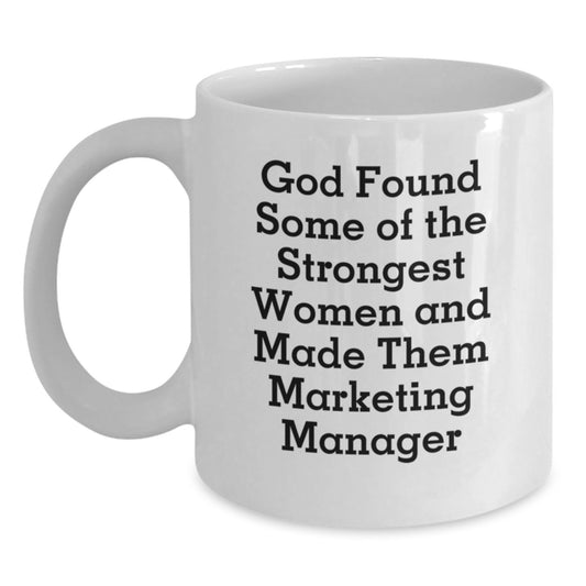 Funny Marketing Manager Gifts from Friends and Family - God Found Some Of The Strongest Women And Made Them Marketing Manager Quotes on White Coffee Mug for Graduation Unique Gifts - Main