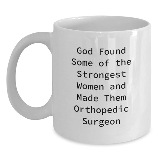 Orthopedic Surgeon Gifts, Funny White Coffee Mug for Women, God Found Some Of The Strongest Women And Made Them Orthopedic Surgeon, Graduation Unique Gifts from Family, Friends, or Coworkers - Main