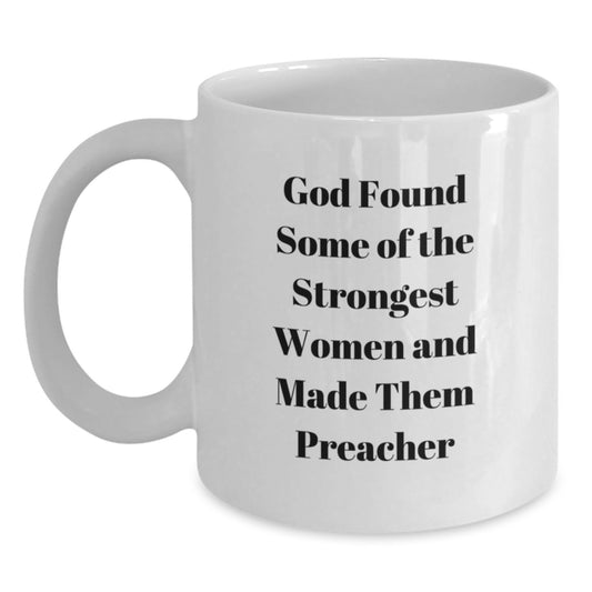 Funny Preacher Gifts from Women to Preachers for Graduation Unique White Coffee Mugs, 'God Found Some Of The Strongest Women And Made Them Preacher' Quote - Main