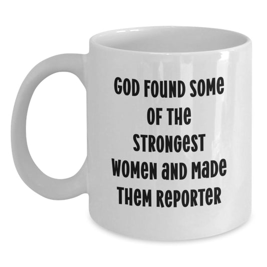 Funny Reporter Gifts for Women, White Coffee Mug with Quote 'God Found Some Of The Strongest Women And Made Them Reporter', Gifts from Women for Graduation - Main