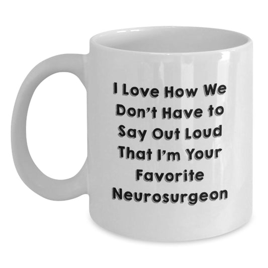 Funny Neurosurgeon Gifts for Men from Family and Friends - I Love How We Don't Have To Say Out Loud That I'm Your Favorite - White Coffee Mug for Graduation - Main