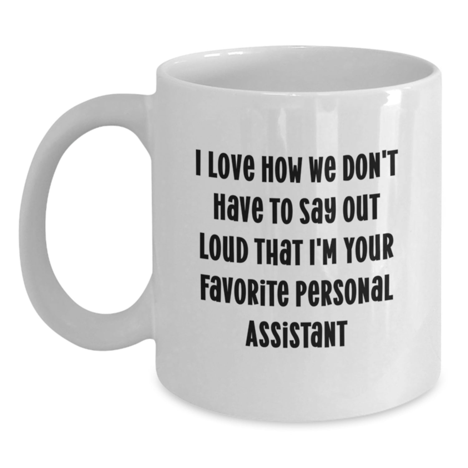 Funny Personal Assistant White Coffee Mug Gifts from Friends to Favorite Personal Assistant on Graduation Day - 'I Love How We Don't Have To Say Out Loud That I'm Your Favorite Personal Assistant' - Main