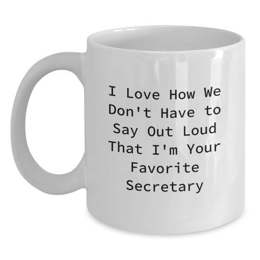 Funny Secretary Mug Gifts from Friends to Men or Women on Graduation Unique Gifts, I Love How We Don't Have To Say Out Loud That I'm Your Favorite Secretary - Main