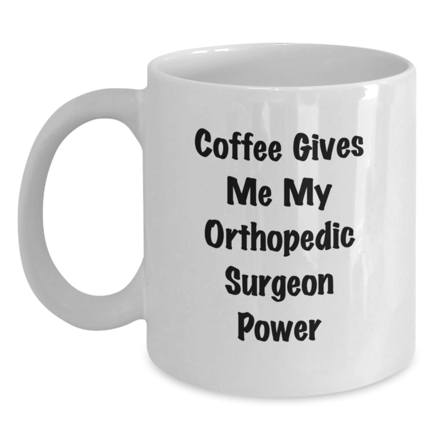 Orthopedic Surgeon Gifts, Funny Coffee Mug for Birthday, White Ceramic 11oz or 15oz, 'Coffee Gives Me My Orthopedic Surgeon Power' from Friends, Coworkers, Family - Main