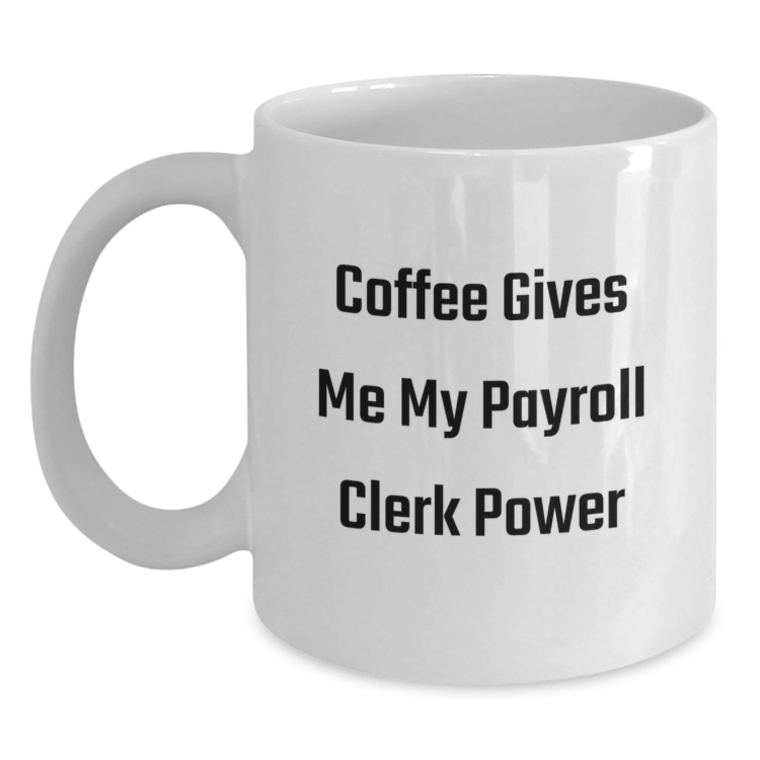 Coffee Lovers Payroll Clerk Gift, White Coffee Mug, Funny Quote, Birthday Unique Gifts from Friends, Gifts for Payroll Clerks - Main