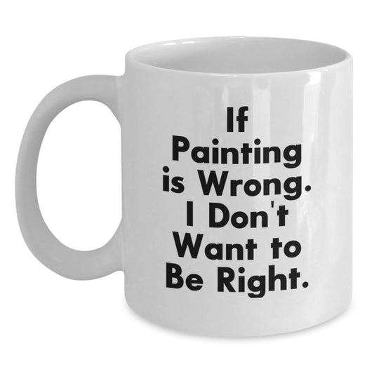 Funny Painting Quote Gifts from Friends for Painting Grads, Unique White Coffee Mug with Humor, 11oz or 15oz Capacity, Ceramic, Microwave and Dishwasher Safe - Main