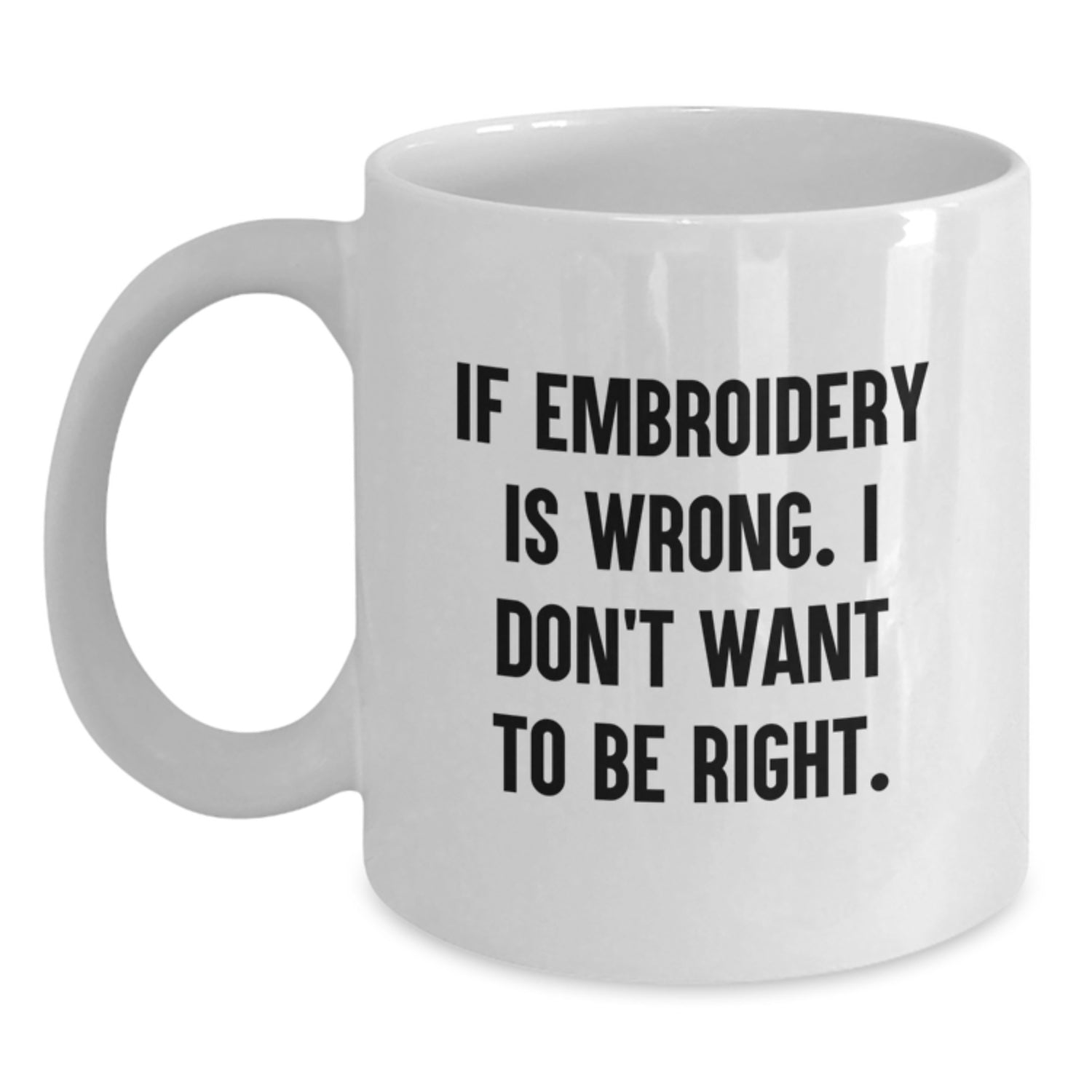 Funny Embroidery Gifts, White Coffee Mug for Graduation 'If Embroidery Is Wrong, I Don't Want To Be Right', Gifts from Family Friends Coworkers to Embroidery Lovers - Main