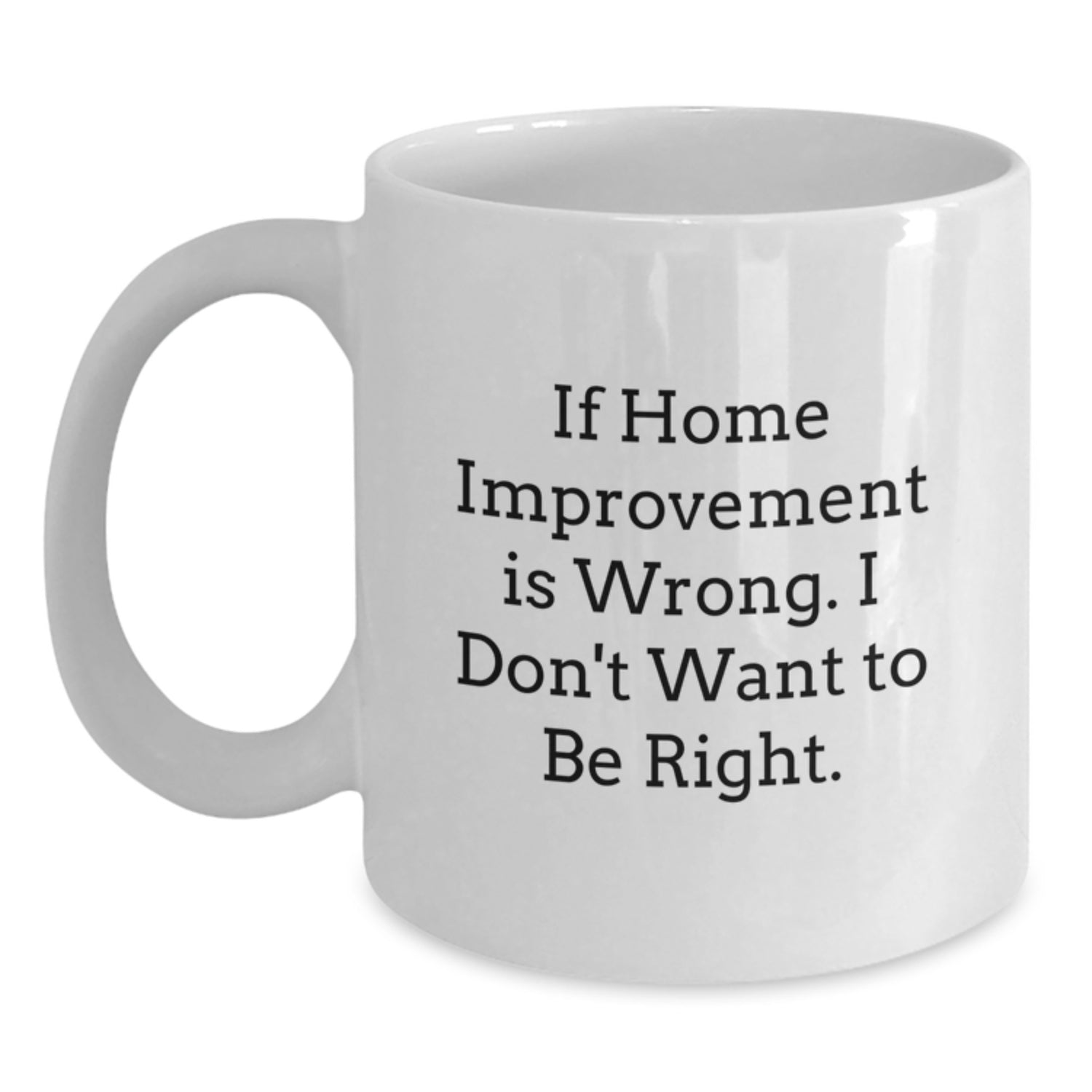 Home Improvement Humor Gifts from Friends, Funny White Coffee Mug for Men and Women, If Home Improvement Is Wrong, Unique Graduation Gifts - Main