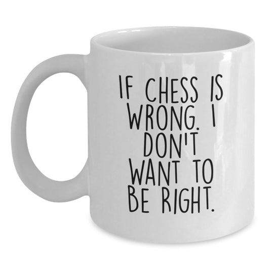 Funny Chess Quotes Gifts for Men, Women, and Friends - 'If Chess Is Wrong. I Don't Want To Be Right.' White Coffee Mug for Graduation, Unique Gifts from Family, Coworkers, or Friends - Main