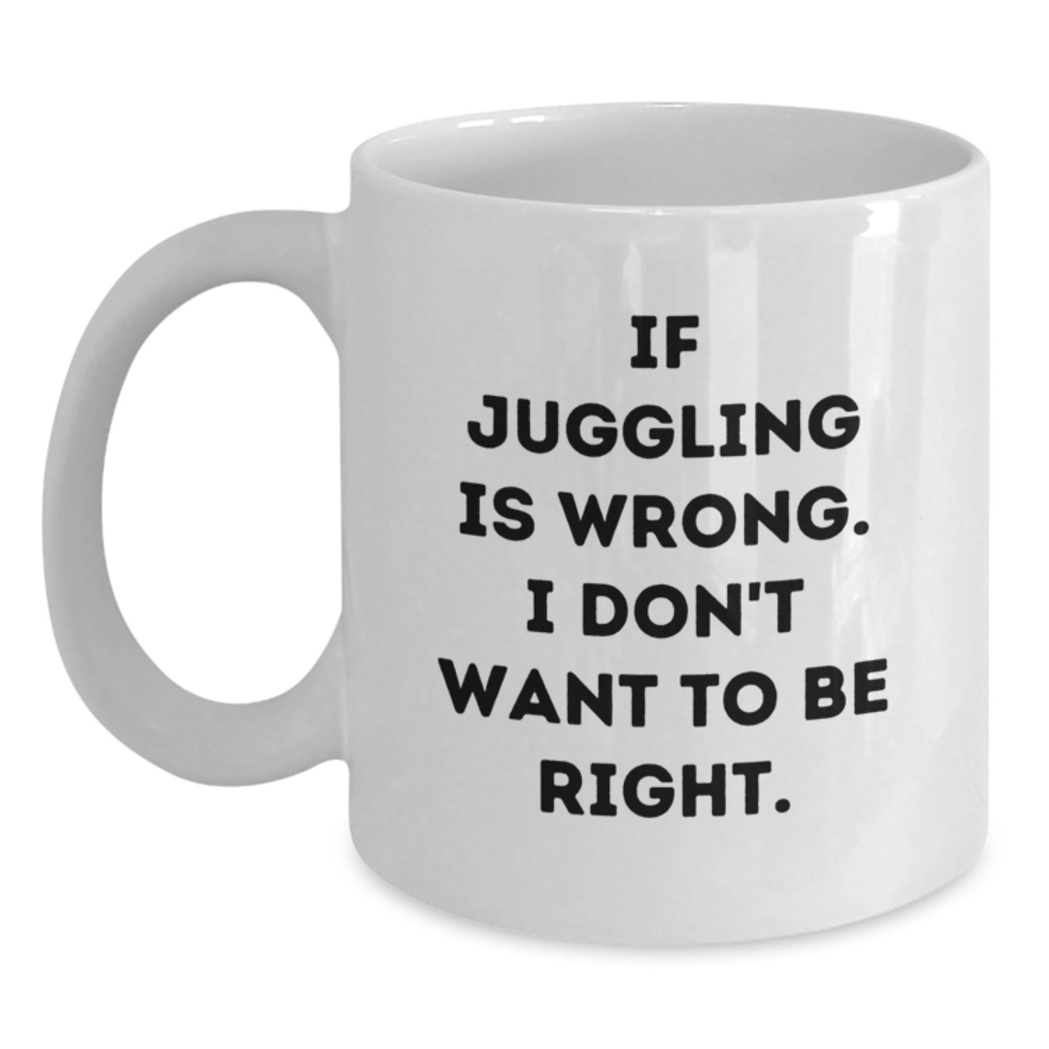 Juggling Gifts for Friends - Funny White Coffee Mug, Gifts from Friends, Inspirational Quotes for Men, Women, or Coworkers - Juggling Is Wrong, Gifts for Juggling Enthusiasts - Main