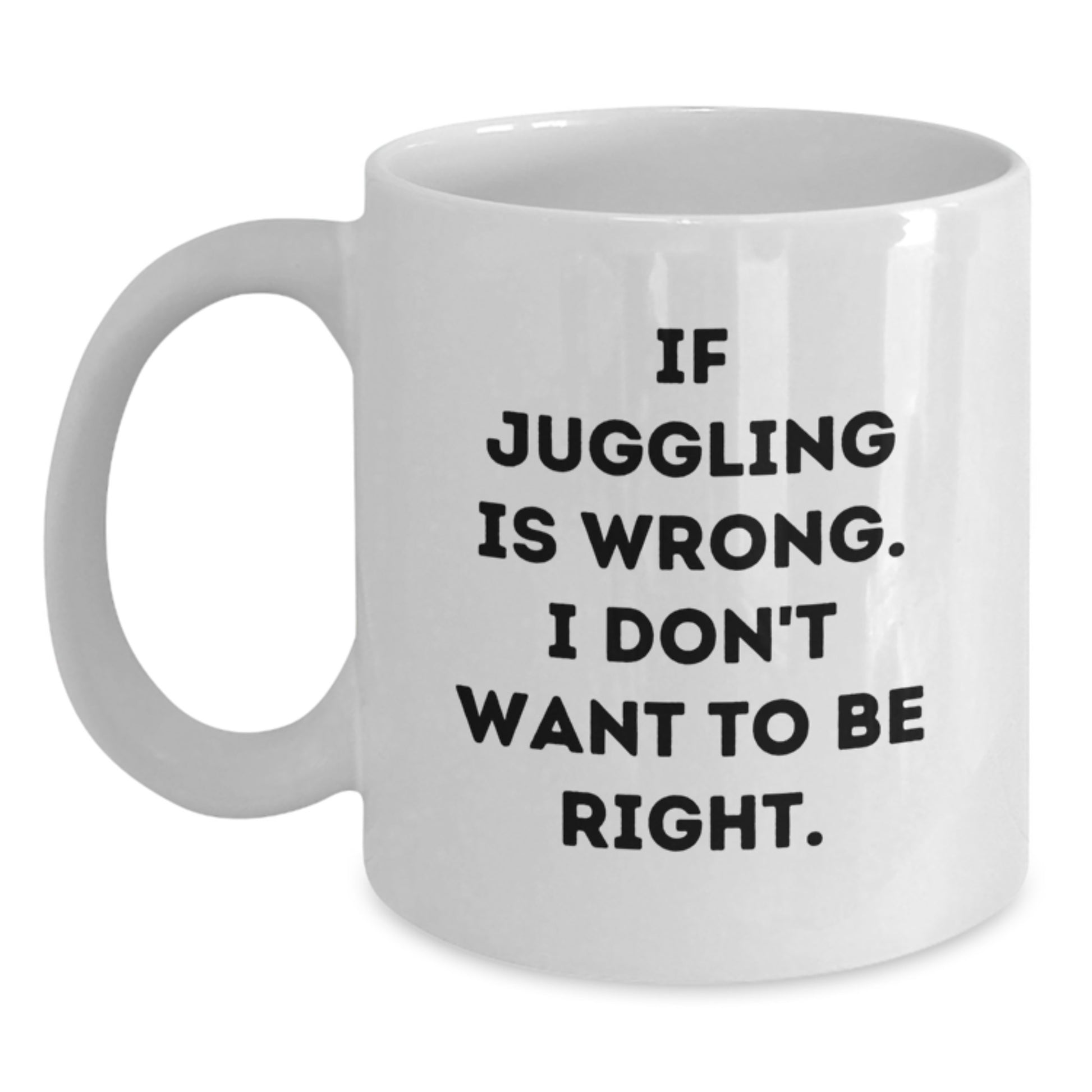 Juggling Gifts for Friends - Funny White Coffee Mug, Gifts from Friends, Inspirational Quotes for Men, Women, or Coworkers - Juggling Is Wrong, Gifts for Juggling Enthusiasts - Main