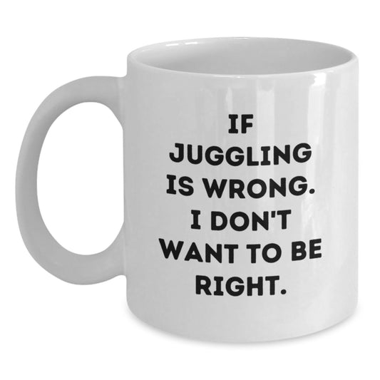 Juggling Gifts for Friends - Funny White Coffee Mug, Gifts from Friends, Inspirational Quotes for Men, Women, or Coworkers - Juggling Is Wrong, Gifts for Juggling Enthusiasts - Main