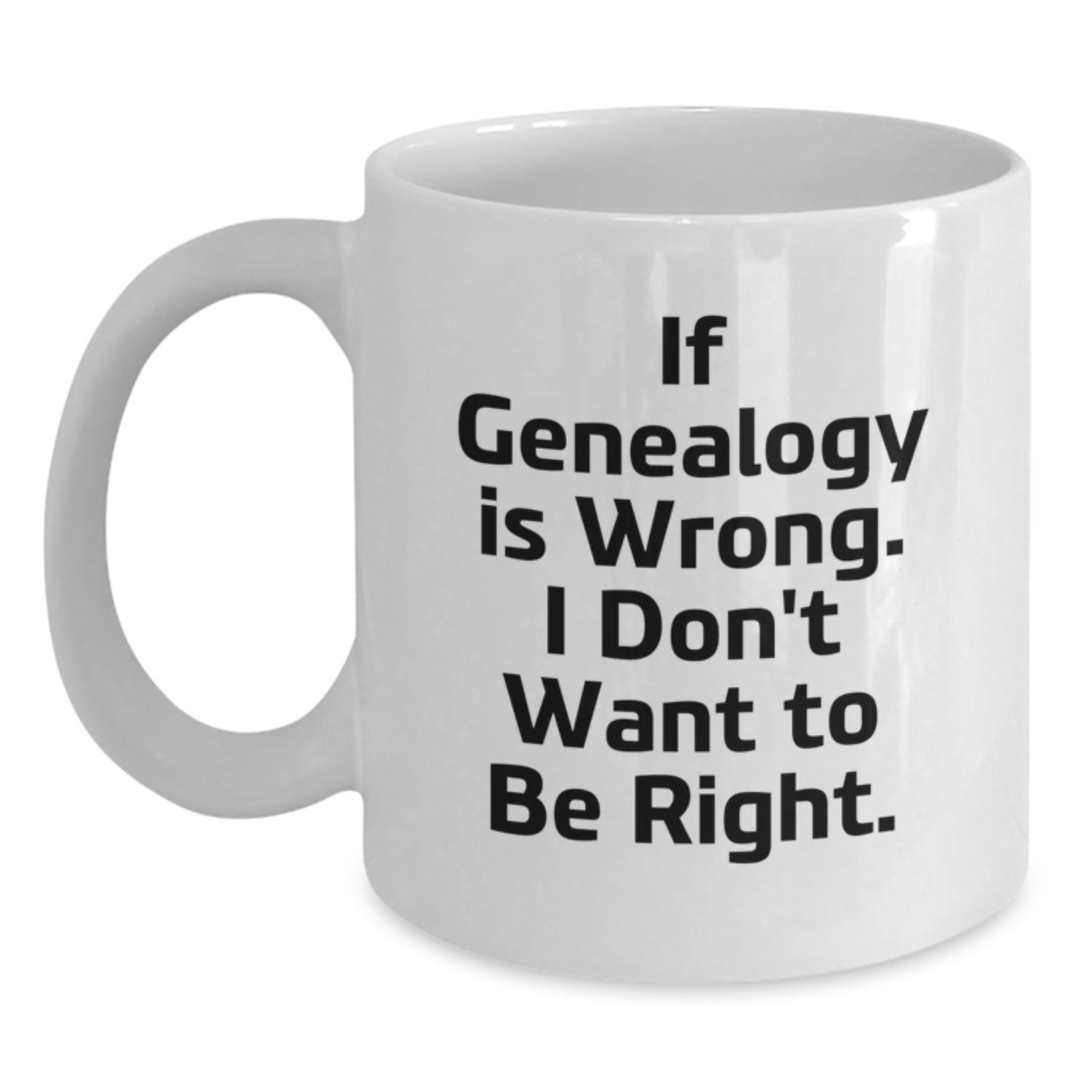 Genealogy Gifts for Men, Funny White Coffee Mug for Graduation, 'If Genealogy Is Wrong. I Don't Want To Be Right.' Gifts from Men to Family - Main