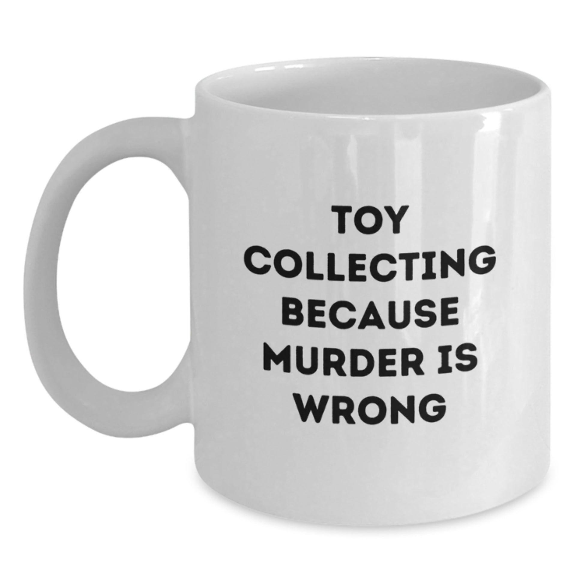 Funny Toy Collecting Gifts from Friends for Birthday - White Coffee Mug, 'Toy Collecting Because Murder Is Wrong' - Main