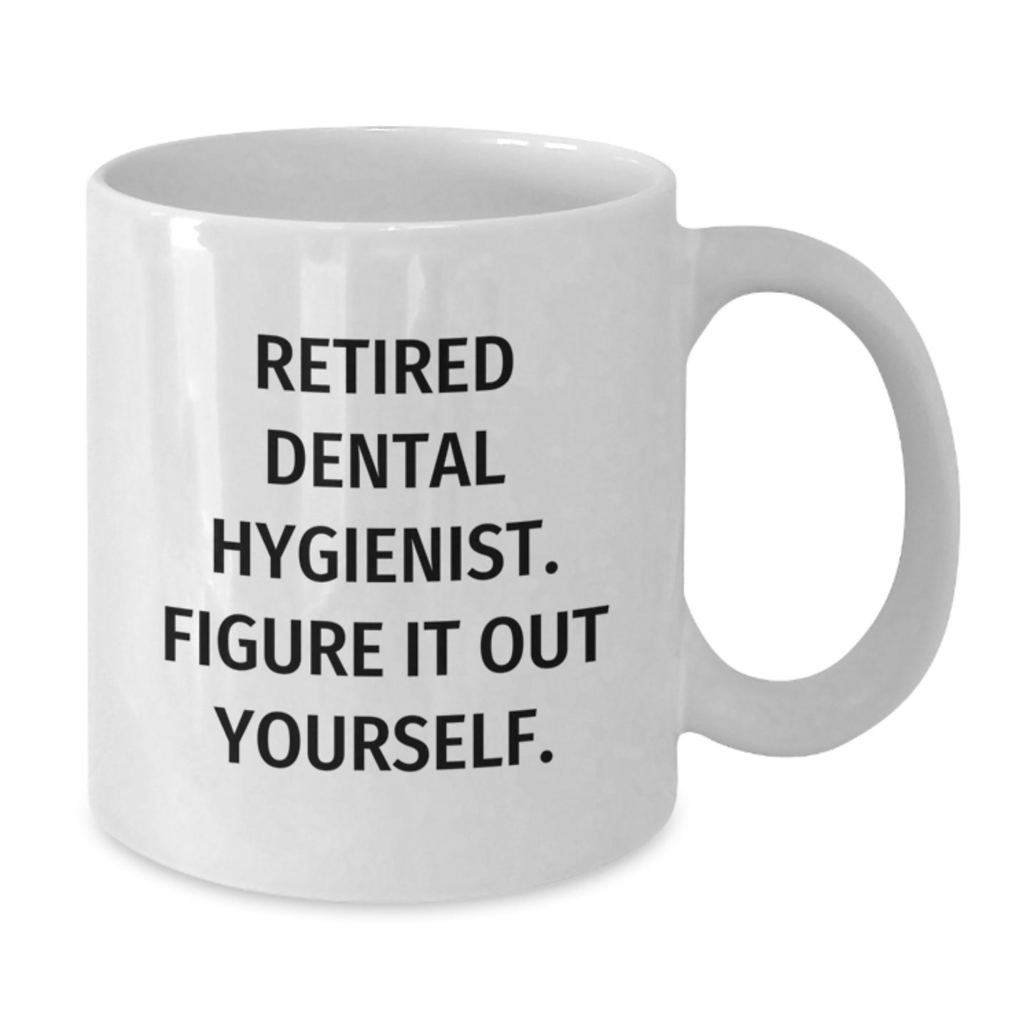 Funny Dental Hygienist Gifts from Friends for Birthday - 'Retired Dental Hygienist. Figure It Out Yourself.' Quote on White Coffee Mug, 11oz or 15oz Capacity, Ceramic, Microwave, Dishwasher Safe - Additional