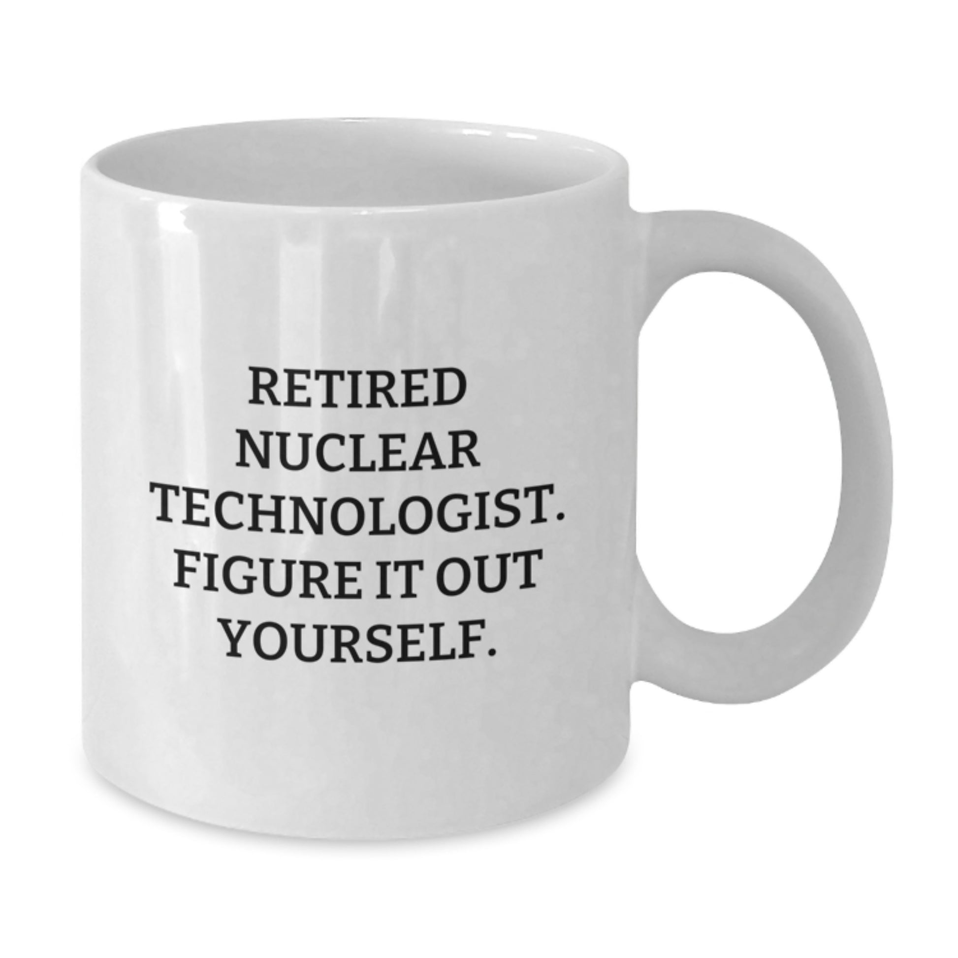 Nuclear Technologist Gifts Funny Quote White Coffee Mug, Gifts from Family to Nuclear Technologist, Graduation Unique Gifts for Nuclear Technologist, 'Figure It Out Yourself' White Coffee Mug - Additional