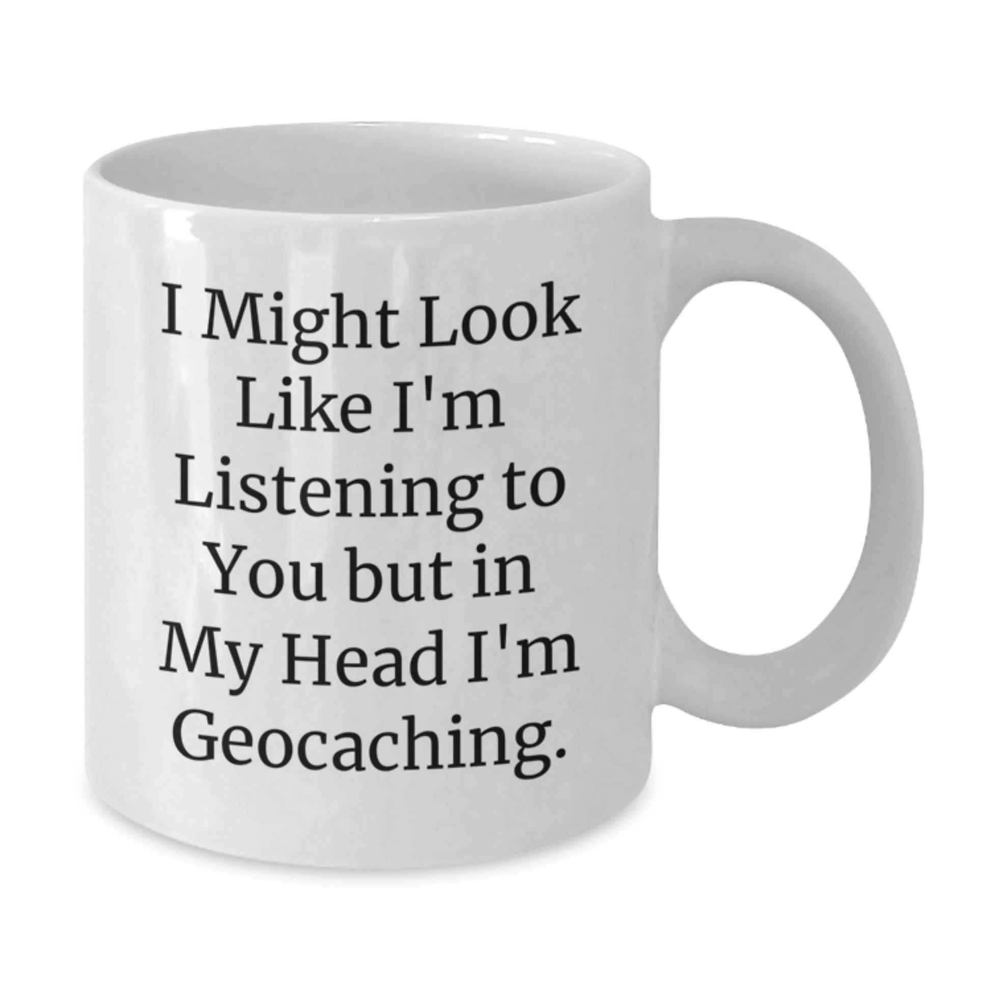 Funny Geocaching Gifts for Men - White Coffee Mug 'I Might Look Like I'm Listening To You But In My Head I'm Geocaching.' Gifts from Friends - Additional