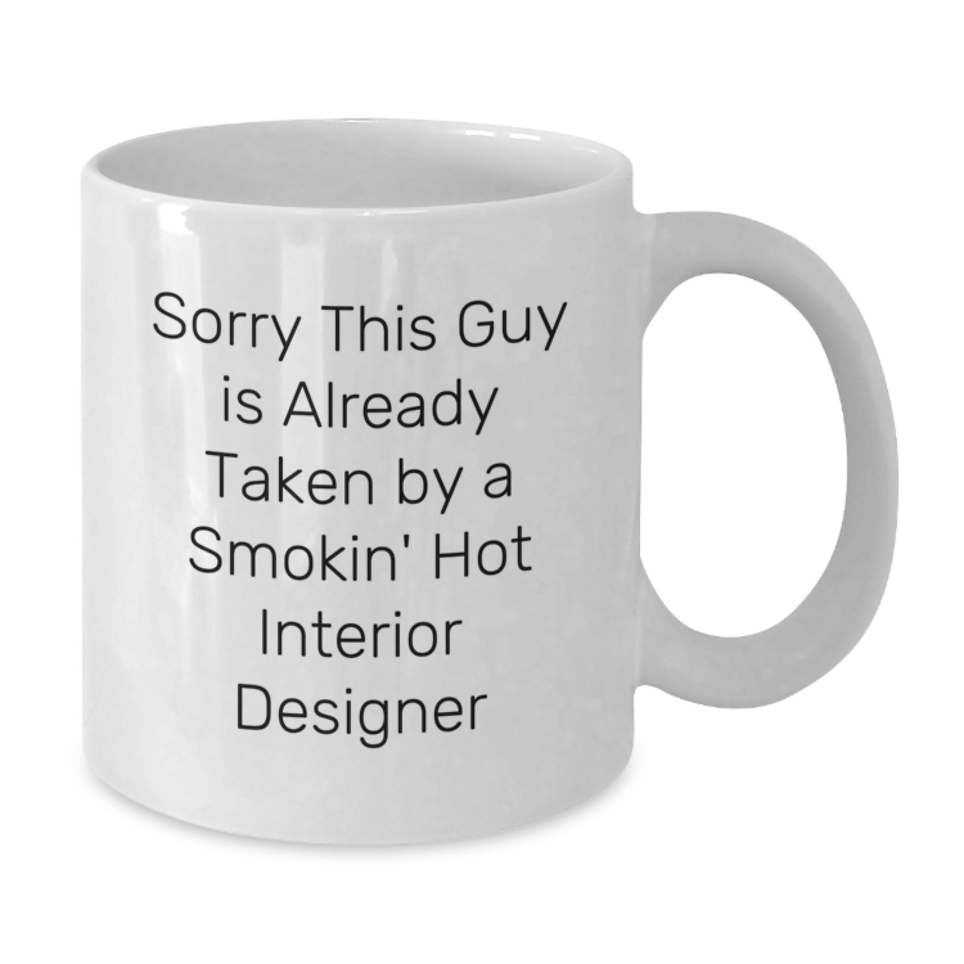 Funny Interior Designer Gifts from Friends for Graduation, Sorry This Guy Is Already Taken By A Smokin' Hot Interior Designer Quote on White Coffee Mug, 11oz or 15oz - Additional