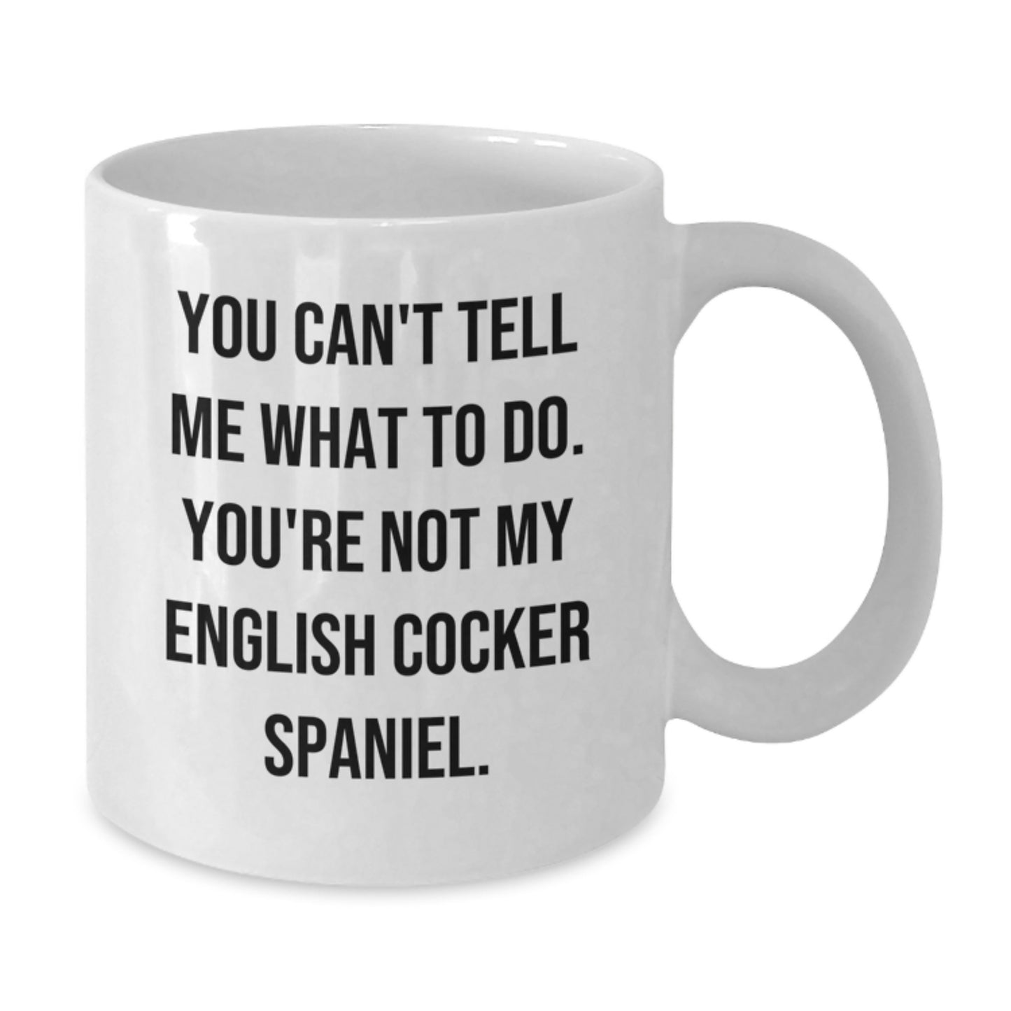 English Cocker Spaniel Dog Funny Gifts from Friends to Family Birthday Unique White Coffee Mugs You Can't Tell Me What To Do - English Cocker Spaniel Dog Lovers Gifts - Additional