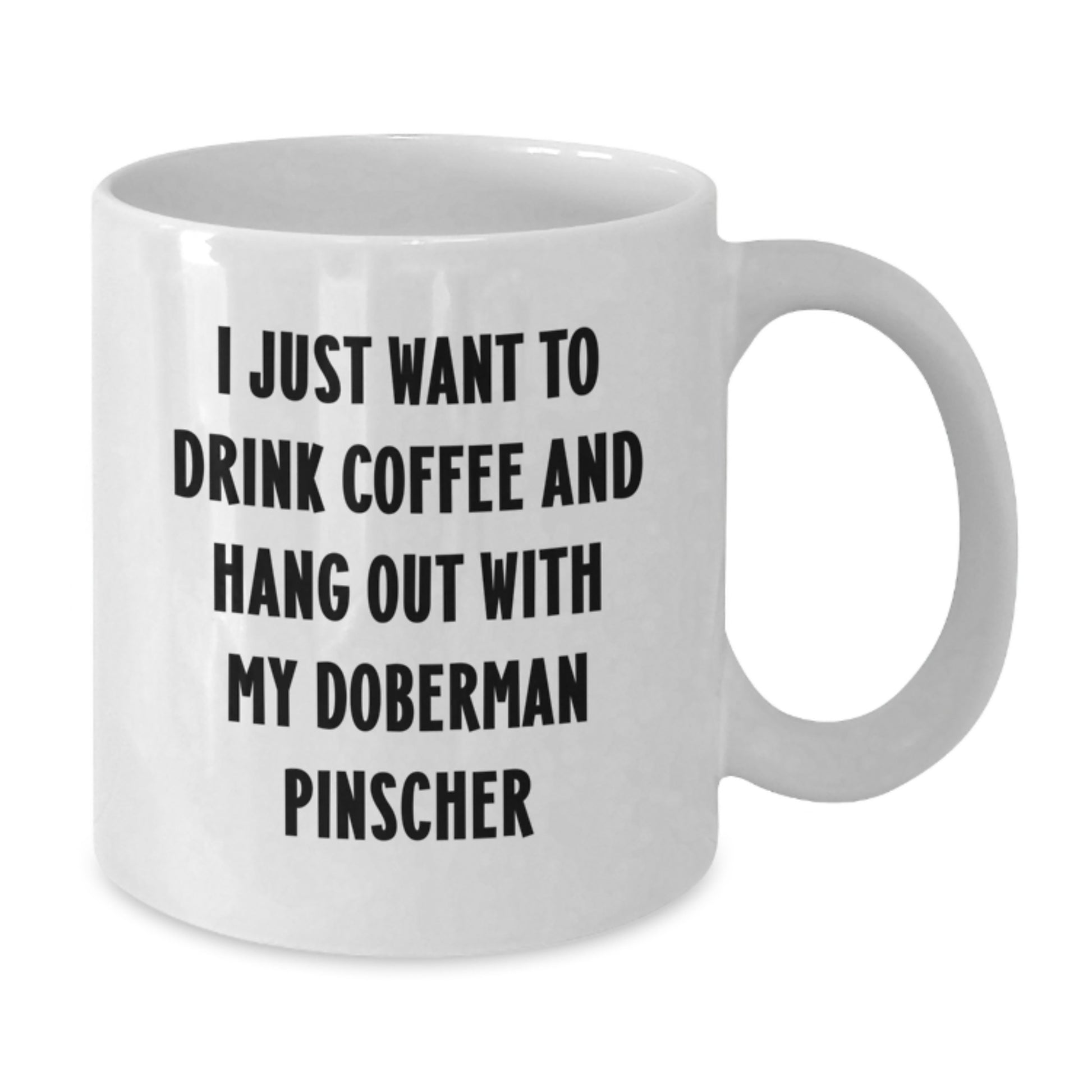 Funny Doberman Pinscher Dog White Coffee Mug Gifts from Men to Friends for Birthday, I Just Want To Drink Coffee And Hang Out With My Doberman Pinscher - Additional