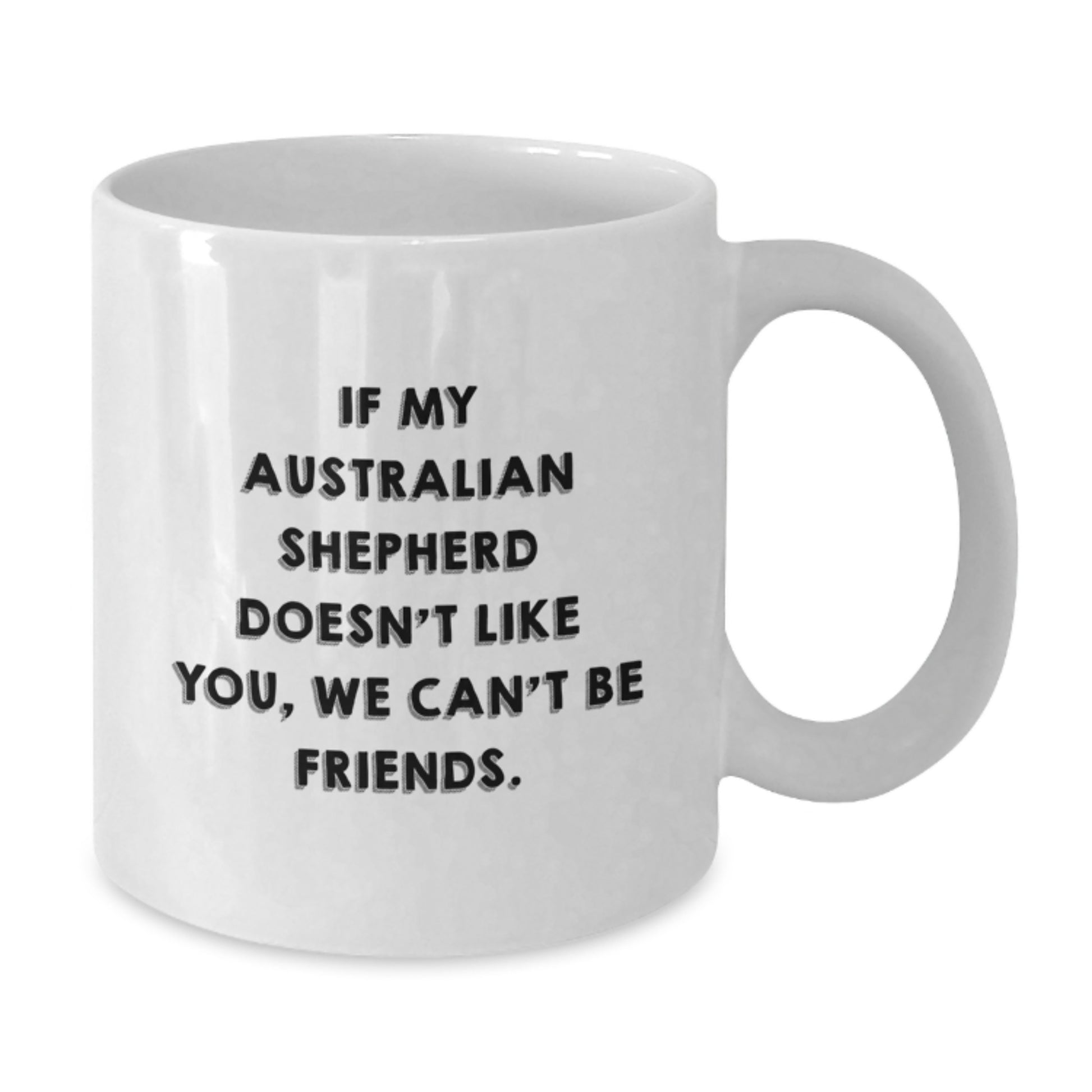 Funny Australian Shepherd Dog Quotes White Coffee Mugs Gifts from Friends for Birthday, 'If My Australian Shepherd Doesn't Like You, We Can't Be Friends.' - Additional