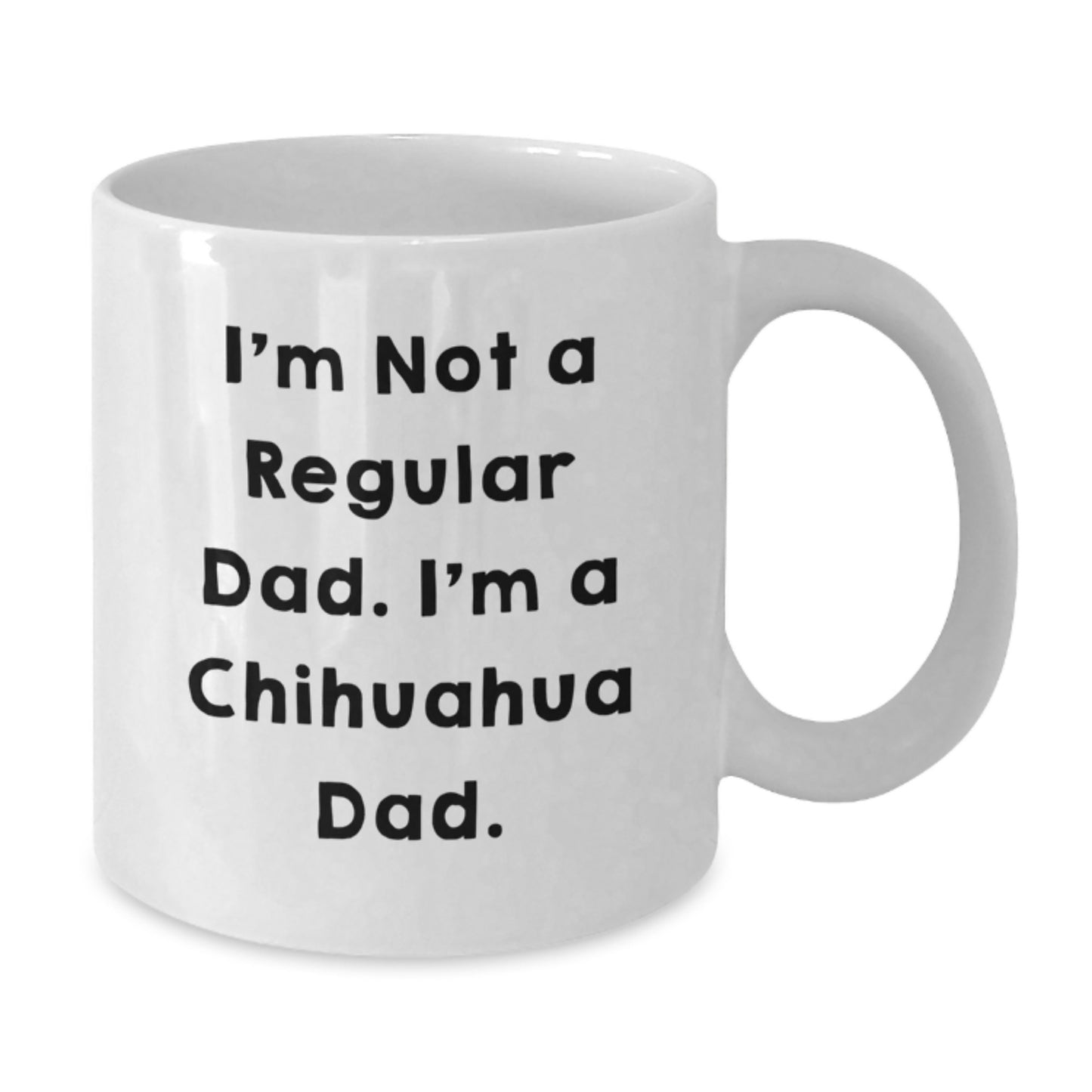 Chihuahua Dad White Coffee Mug, Funny Quote Gifts for Chihuahua Lovers, Unique Graduation Mugs for Men, Women, Friends, Family - 'I'm Not A Regular Dad. I'm A Chihuahua Dad.' - Additional