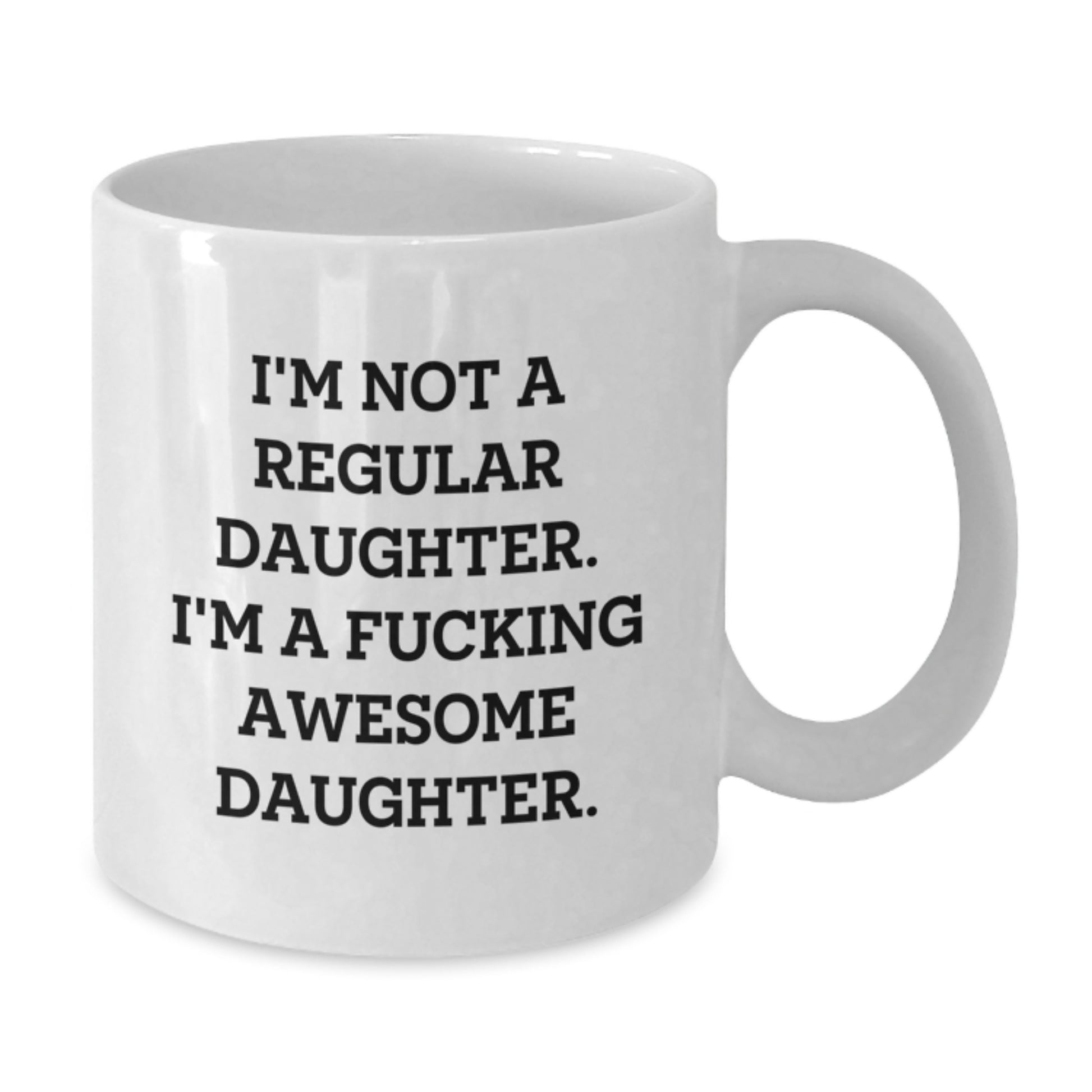 Funny Daughter Gifts, 'I'm Not A Regular Daughter. I'm A F--king Awesome Daughter.' White Coffee Mug, Gifts from Family to Daughter for Graduation - Additional