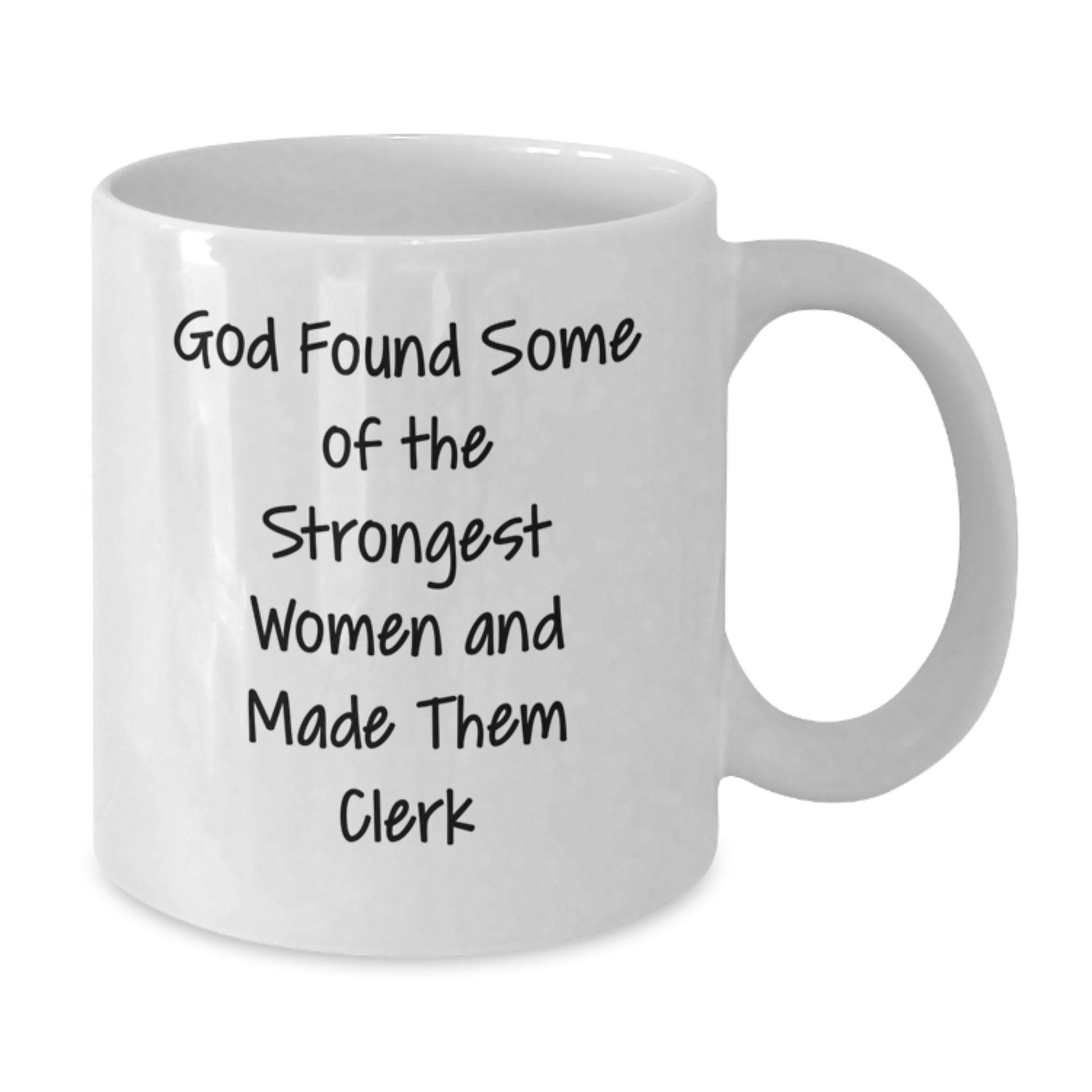 Funny Clerk Gifts for Women, 'God Found Some Of The Strongest Women And Made Them Clerk' White Coffee Mug, Gifts from Women to Women, Perfect for Graduation - Additional