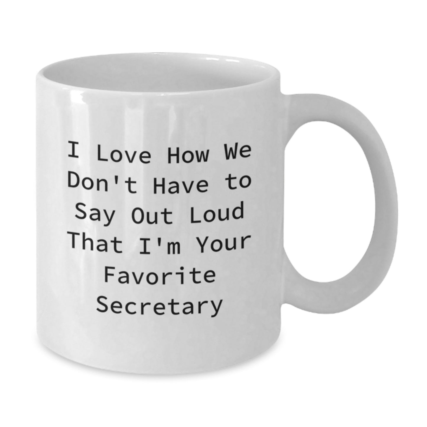 Funny Secretary Mug Gifts from Friends to Men or Women on Graduation Unique Gifts, I Love How We Don't Have To Say Out Loud That I'm Your Favorite Secretary - Additional