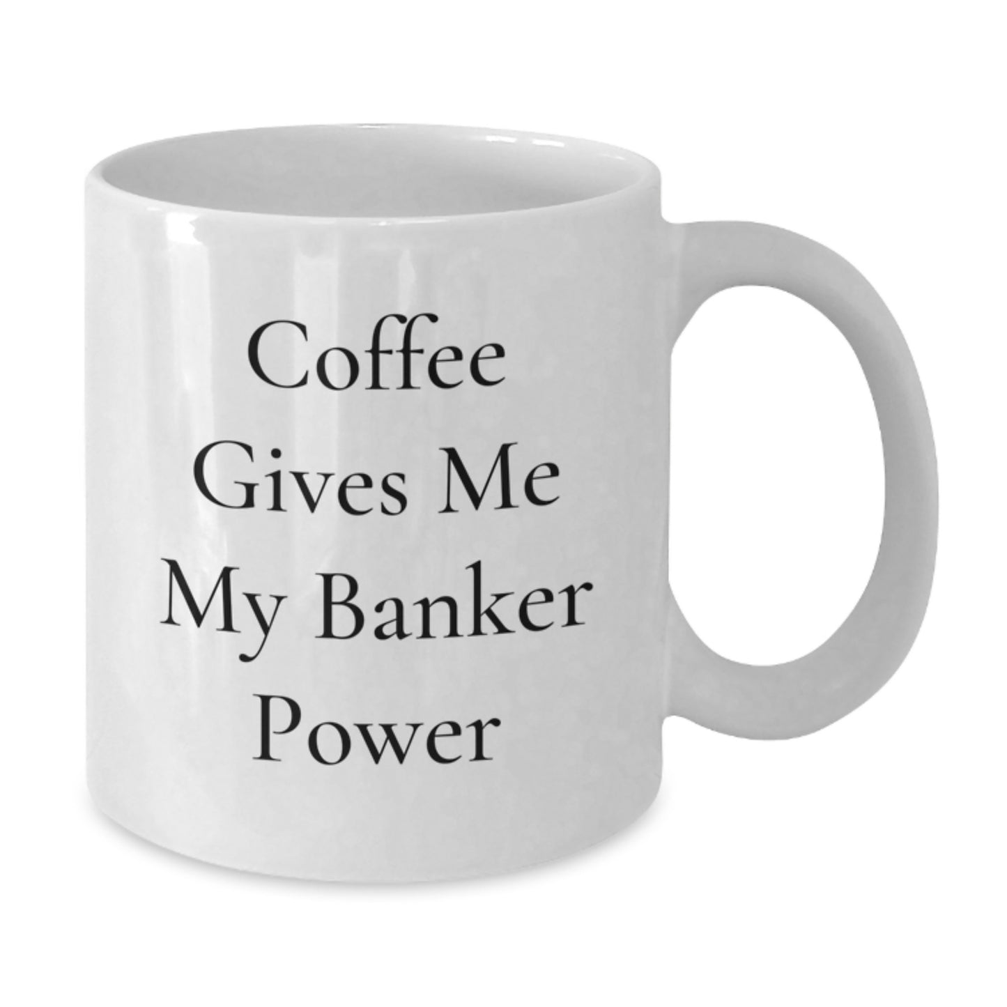 Funny Banker White Coffee Mug, Gifts from Coworkers to Banker, Coffee Gives Me My Power, Graduation Unique Gifts - Additional